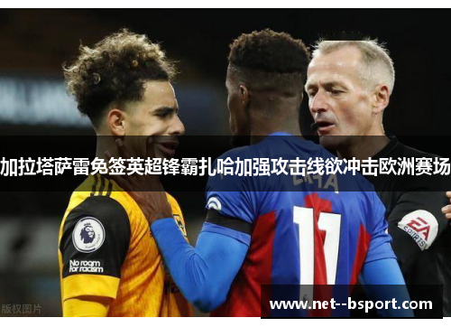 加拉塔萨雷免签英超锋霸扎哈加强攻击线欲冲击欧洲赛场 加拉塔萨雷免签英超锋霸扎哈加强攻击线欲冲击欧洲赛场